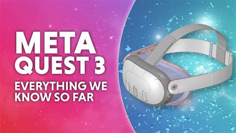 Meta Quest 3 release date prediction & Everything we know so far