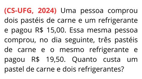 CS UFG 2024 Uma pessoa comprou dois pastéis de carne e um