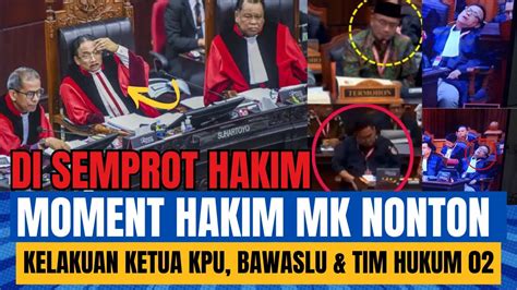 MOMENT HAKIM MK NONTON KELAKUAN KETUA KPU KETUA BAWASLU DAN TIM HUKUM