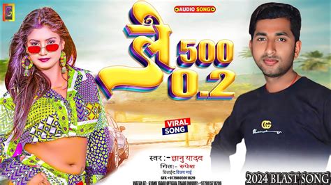 Singer Gyanu Yadav New Maithili Song 2024 Le 500 New Blast Song