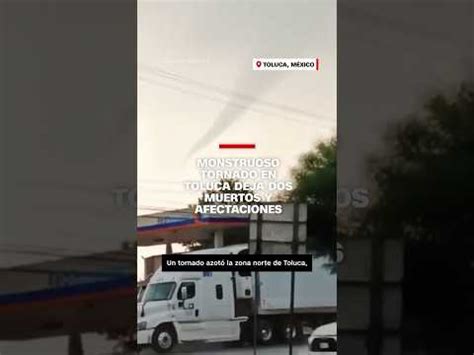 Monstruoso Tornado En Toluca Deja Dos Muertos Y Afectaciones Sdn