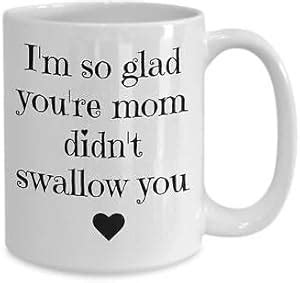 Amazon I M So Glad Your Mom Didn T Swallow You Funny Valentine Mug