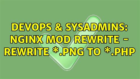 DevOps SysAdmins Nginx Mod Rewrite Rewrite Png To Php 2