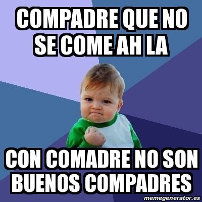 Meme Bebe Exitoso Compadre Que No Se Come Ah La Con Comadre No Son