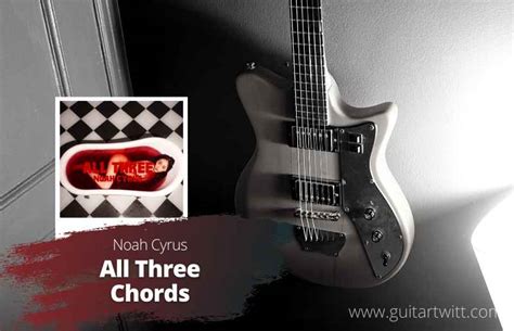 Noah Cyrus - All Three Chords For Guitar Piano & Ukulele - Guitartwitt