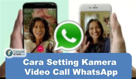 Cara Setting Kamera Video Call Whatsapp Dengan Mudah Teknadocnetwork