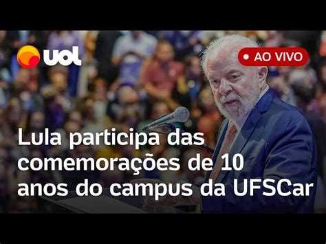 Lula Fala Ao Vivo E Anuncia Investimentos Em Campus Da Ufscar