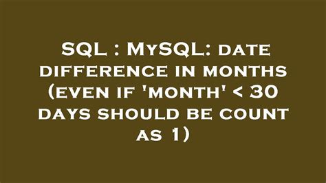 Sql Mysql Date Difference In Months Even If Month 30 Days Should Be Count As 1 Youtube