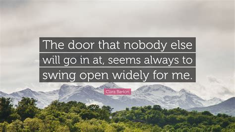 Clara Barton Quote The Door That Nobody Else Will Go In At Seems