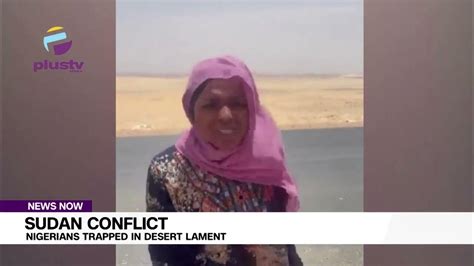 Sudan Conflict Nigerians Trapped In Desert Lament Youtube