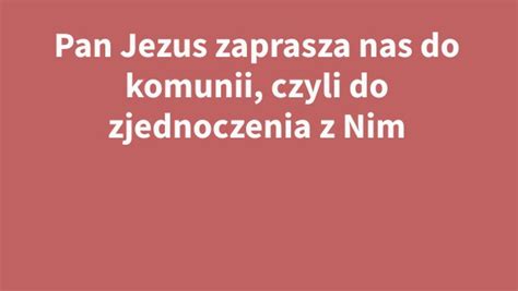 Pan Jezus Zaprasza Nas Do Komunii Czyli Do Zjednoczenia Z Nim