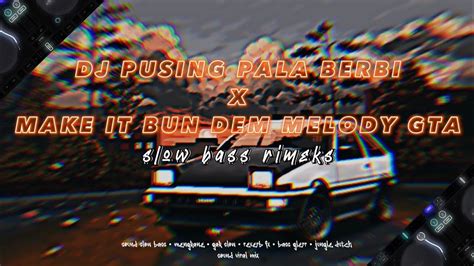 Dj Pusing Pala Barbie X Make It Bun Dem Melody Gta Slow Remix Youtube