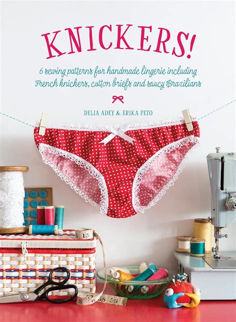 Knickers !: 6 Sewing Patterns for Handmade Lingerie including French ...