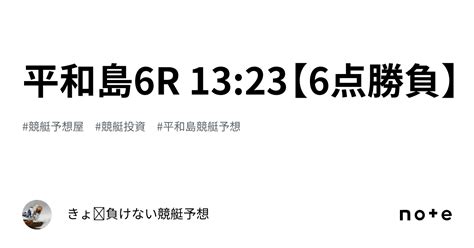 平和島6r 13 23【6点勝負】｜きょ🛥負けない競艇予想