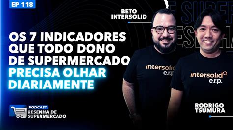 EP 118 PC Resenha De Sup Os 7 Indicadores Que Todo Dono De Superm