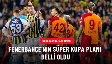 Sahaya çıkacaklar mı Fenerbahçe nin Süper Kupa planı belli oldu Kamu