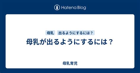 母乳が出るようにするには？ 母乳育児