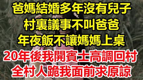 爸媽結婚多年沒有生個兒子，村裏人議事不叫爸爸，年夜飯不讓媽媽上桌，20年後我開賓士高調回村，全村人跪我面前求我原諒。 心寄奇旅 為人處世 生活經驗 情感故事 養老 退休 花開富貴 深夜淺讀