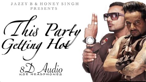 THIS PARTY GETTING HOT 8D AUDIO JAZZY B YO YO HONEY SINGH 8D