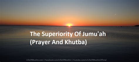 The Superiority Of Jumu'ah (Prayer And Khutba) | Life of Muslim