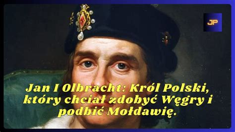 Jan I Olbracht Kr L Polski Kt Ry Chcia Zdoby W Gry I Podbi