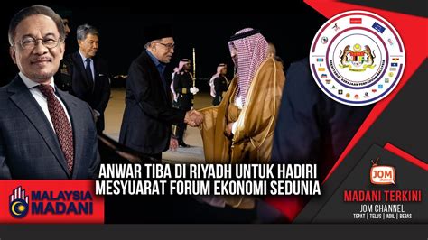 Madani Terkini Anwar Tiba Di Riyadh Untuk Hadiri