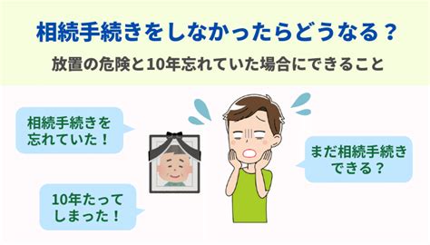 相続手続きをしなかったらどうなる？放置の危険と10年忘れていた場合にできること