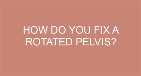 How Do You Fix A Rotated Pelvis