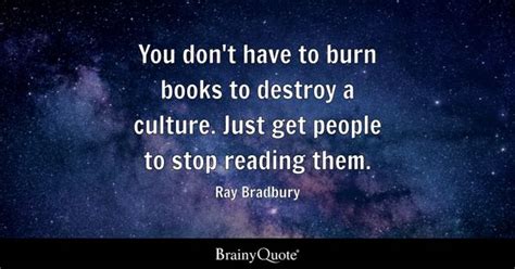 Ray Bradbury - You don't have to burn books to destroy a...