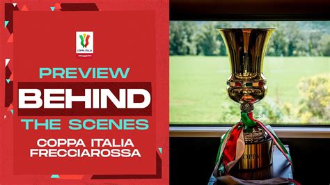 Behind The Scenes Of The Coppa Italia Final Coppa Italia Frecciarossa