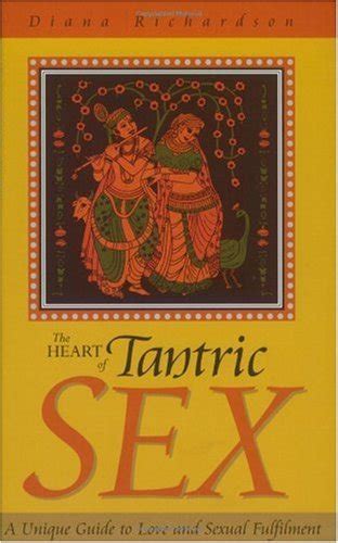 Heart Of Tantric Sex A Unique Guide To Love And Sexual Fulfillment