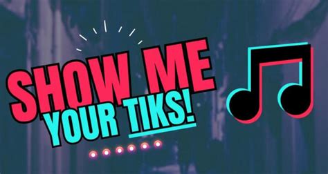 Show Me Your Tiks