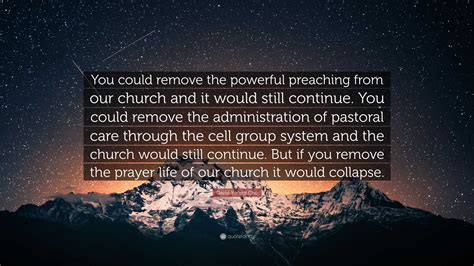 David Yonggi Cho Quote: “You could remove the powerful preaching from