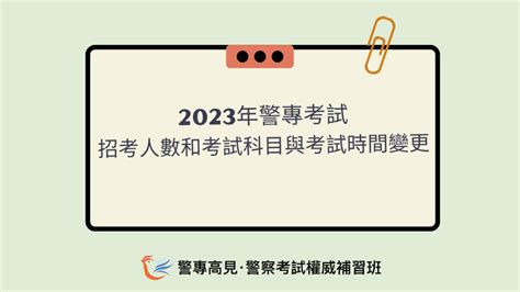 【考試資訊】2023年警專考試 招考人數和考試科目與考試時間變更 台北高見公職考試補習班