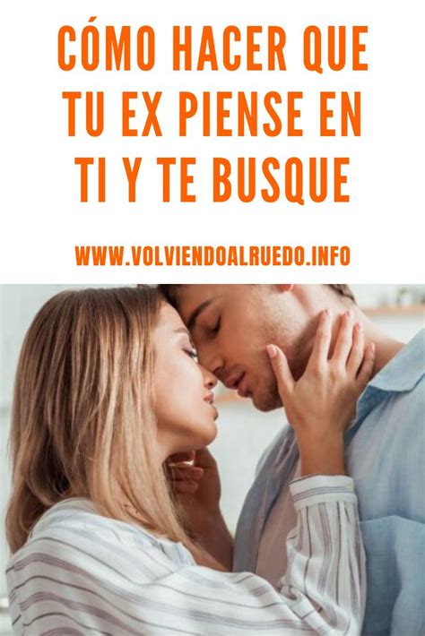 C Mo Hacer Que Tu Ex Piense En Ti Y Te Busque Recuperar A Mi Ex