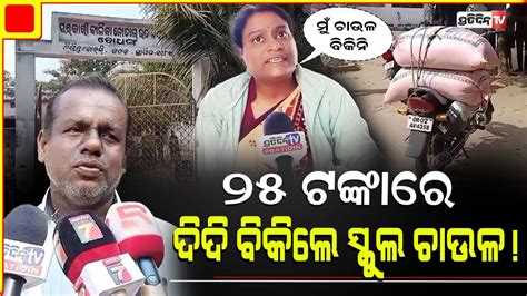 ୨୫ ଟଙ୍କାରେ ବିକ୍ରି ହେଉଛି ସ୍କୁଲ ମଧ୍ୟାହ୍ନ ଭୋଜନ ଚାଉଳ ଦିଦି କହିଲେ ବାକି