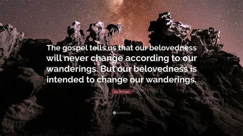 Jay Stringer Quote The Gospel Tells Us That Our Belovedness Will