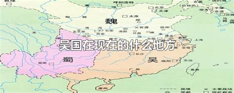 吴国在现在的什么地方 最新吴国在现在的什么地方整理解答 全查网