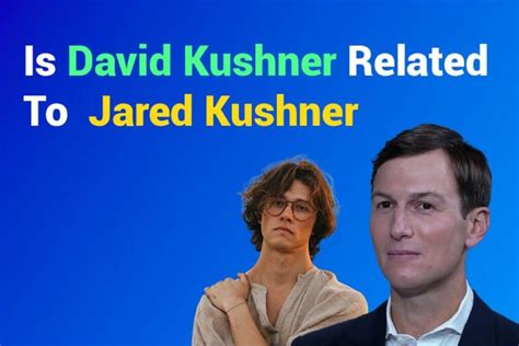 Is David Kushner Related To Jared Kushner The Real Connection Explained