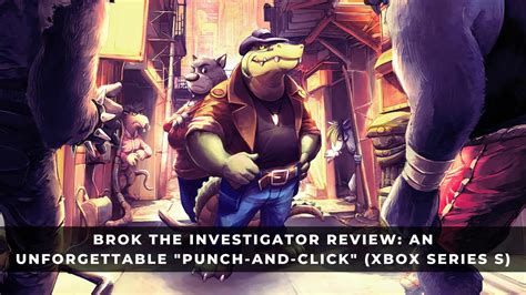 Brok The Investigator Review An Unforgettable Punch And Click Xbox