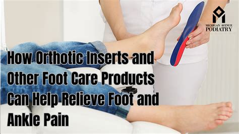 How Orthotic Inserts And Other Foot Care Products Can Help Relieve Foot