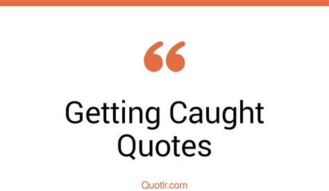 The Getting Caught Quotes Page Quotlr