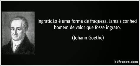 A Ingratidão É Virtude Dos Fracos - GOETHE explica - ingratidão é doença dos fracos