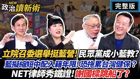 立院召委選舉挺藍營！民眾黨正式成為小藍教？藍擬縮短中配入籍年限？恐拖累台灣健保？net律師秀照片鐵證！謝國樑真沒指揮夜襲行動？｜李正皓 林育卉 葉元之 范世平【政治讀新術】完整版