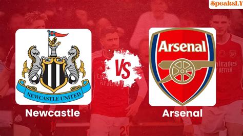 Newcastle United Vs Arsenal Preview Prediction Team News Lineups