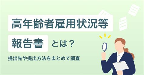 高年齢者雇用状況等報告書とは？提出先や提出方法をまとめて調査！ リーガルメディア