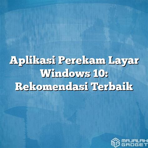 Aplikasi Perekam Layar Windows Rekomendasi Terbaik Majalah Gadget