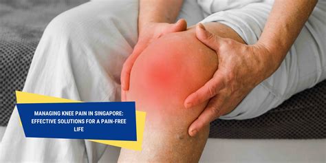 Managing Knee Pain In Singapore Solutions For A Pain Free Life