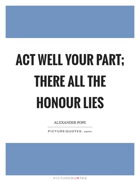 Act Well Your Part There All The Honour Lies Picture Quotes