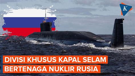 Rusia Bentuk Divisi Spesial Untuk Kapal Selam Bertenaga Nuklir Youtube